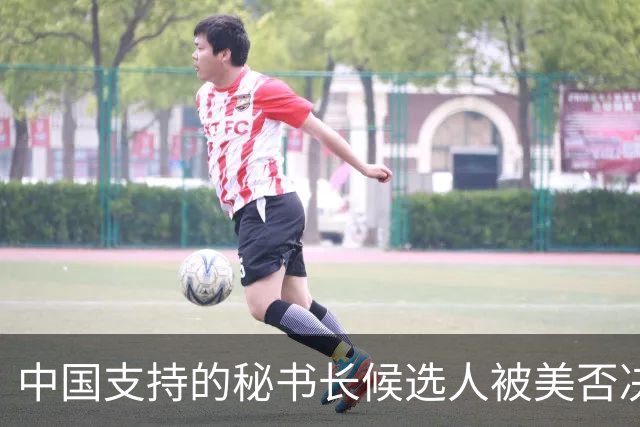 中国支持的秘书长候选人被美否决，反手抛出新人选，中方或放行？