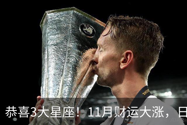 恭喜3大星座!11月财运大涨,日子越来越有钱