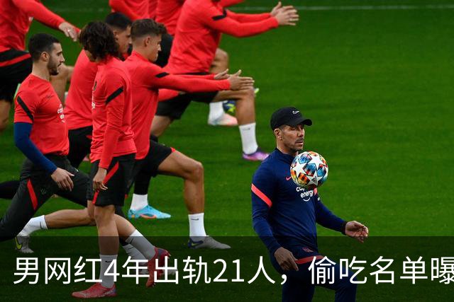 男网红4年出轨21人,偷吃名单曝光,聊天记录流出,三观炸裂