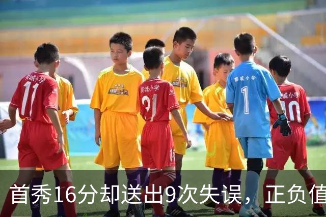 首秀16分却送出9次失误，正负值-45创队史纪录